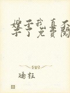 嫂子我真不是傻子了免费阅读全文小说