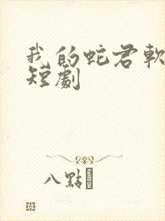 我的蛇君软又妖短剧