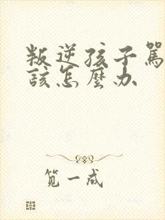 叛逆孩子骂父母该怎么办