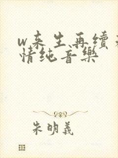 w来生再续未了情纯音乐