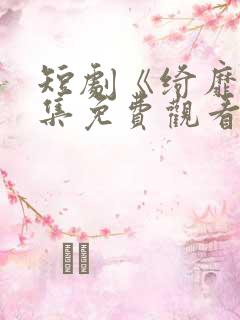 短剧《绮靡》全集免费观看