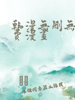 韩漫无删无遮免费漫画