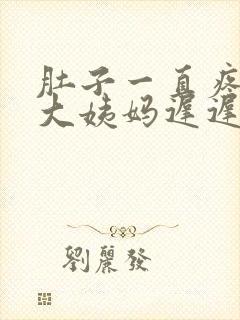 肚子一直疼但是大姨妈迟迟没有来怎么办