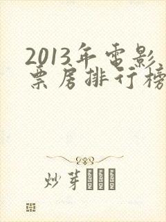 2013年电影票房排行榜前十名