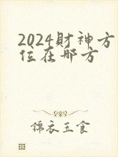 2024财神方位在哪方