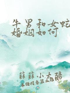 牛男和女蛇相配婚姻如何