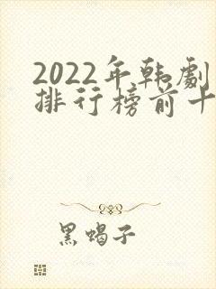 2022年韩剧排行榜前十名