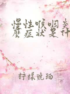 慢性喉咽炎是什么症状是什么