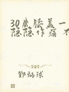 30岁膝盖一直隐隐作痛 不影响走路
