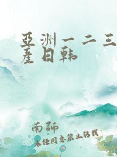 亚洲一二三区国产日韩