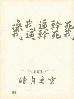 操我逼干死我操我逼干死我