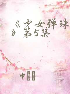 《少女弹珠汽水》第5集