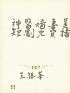 神医娇妻美又飒短剧免费播放