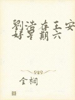 刘浩存王安宇你好星期六