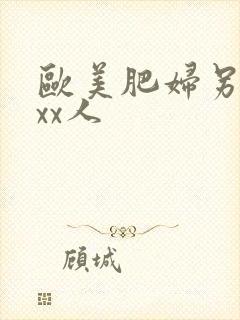 欧美肥妇另类性xx人