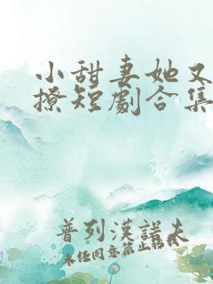 小甜妻她又娇又撩短剧合集
