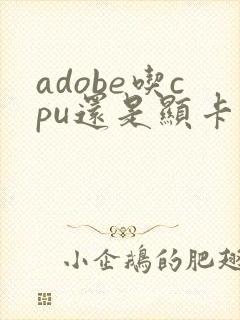 adobe吃cpu还是显卡