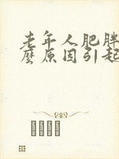 老年人肥胖是什么原因引起的