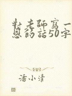 对老师写一段感恩的话50字