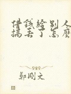 借钱给别人借条搞丢了怎么办