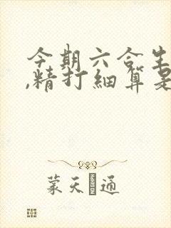 今期六合生肖开,精打细算是牛马是什么生肖