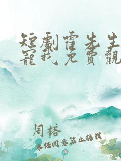 短剧霍先生乖乖宠我免费观看