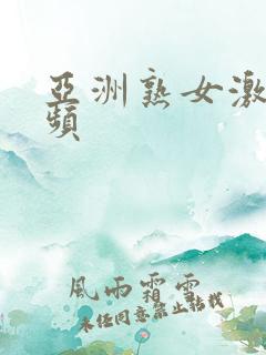 亚洲熟女激情视频