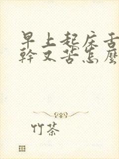 早上起床舌头又干又苦怎么回事