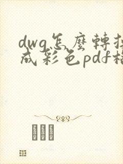dwg怎么转换成彩色pdf格式