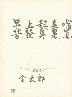 早上起来嘴里发苦发臭是怎么回事