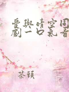 爱与晴空同行短剧一口气看完