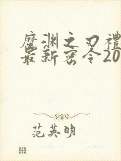 魔渊之刃礼包码最新密令2023