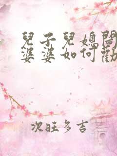 儿子儿媳闹离婚婆婆如何劝说