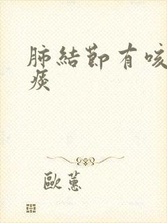 肺结节有咳嗽咳痰