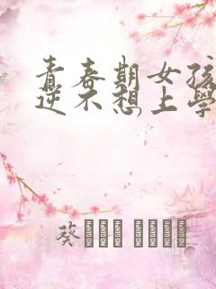 青春期女孩子叛逆不想上学