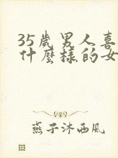 35岁男人喜欢什么样的女人