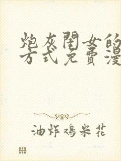 炮灰闺女的生存方式免费漫画免费