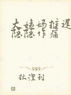 大姨妈推迟肚子隐隐作痛
