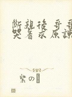 断亲后 哥哥们哭着求原谅短剧