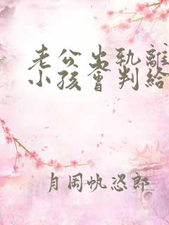 老公出轨离婚了小孩会判给谁