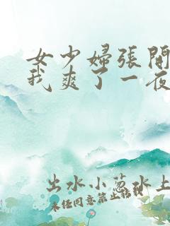 女少妇张开腿让我爽了一夜∵