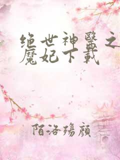 绝世神医之逆天魔妃下载