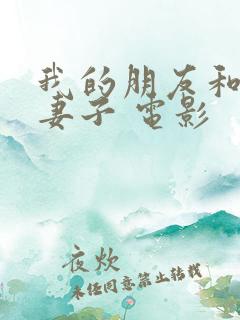 我的朋友和他的妻子 电影