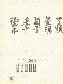 卫老日晕了淑蓉第十章视频