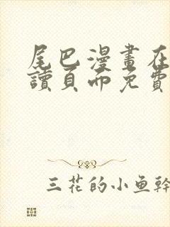 尾巴漫画在线阅读页面免费漫画入口