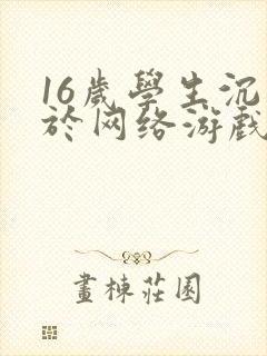 16岁学生沉迷于网络游戏怎么办