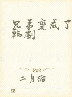 兄弟变成了女生韩剧