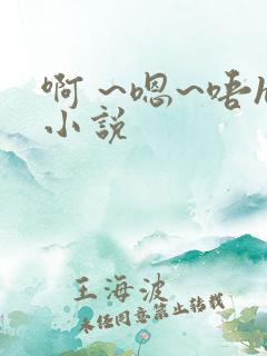 啊 ~嗯~唔h小说