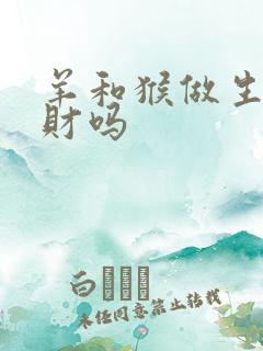 羊和猴做生意合财吗