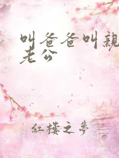 叫爸爸叫亲爹叫老公